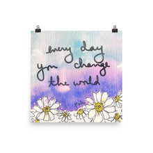 Load image into Gallery viewer, Every day you change the world - poster
