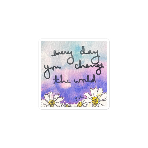 Every day you change the world - sticker